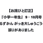 【お詫びと訂正】『小学一年生』９・10月号　「きけるずかん がっき大しゅうごう♪」に誤りがありました